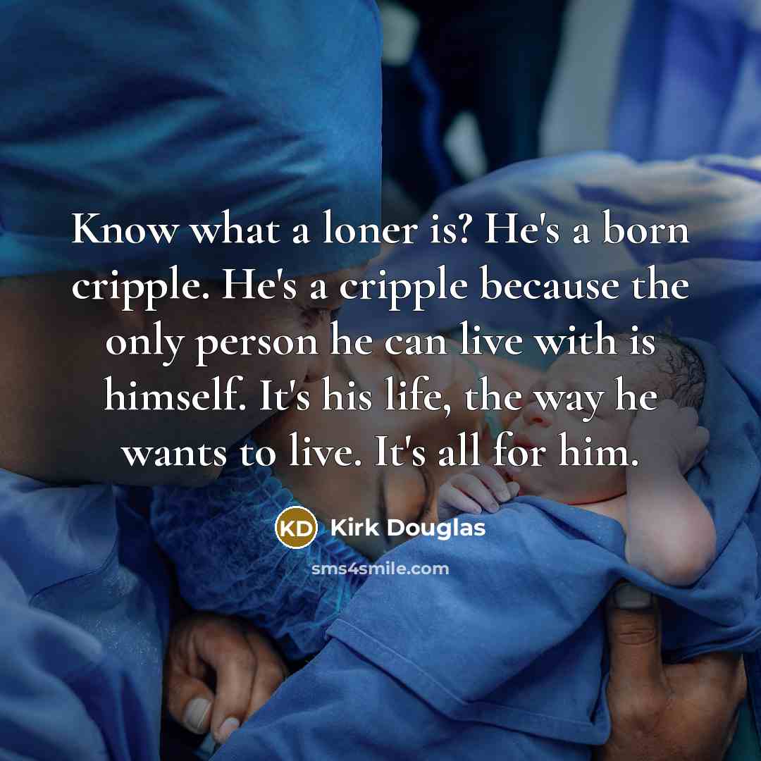 “Know what a loner is? He's a born cripple. He's…” quote by Kirk Douglas