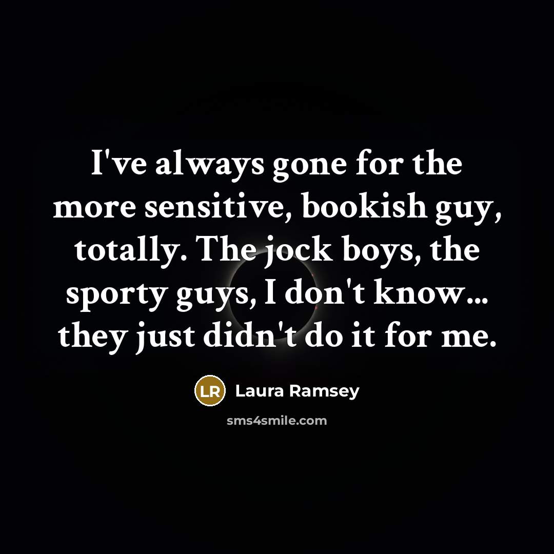 “I've always gone for the more sensitive, bookish guy, totally.…” quote by Laura Ramsey