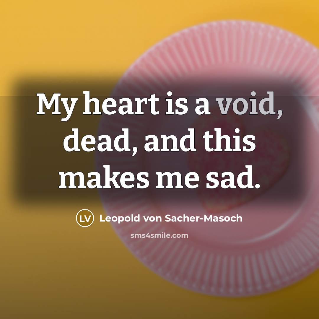 “My heart is a void, dead, and this makes me…” quote by Leopold von Sacher-Masoch