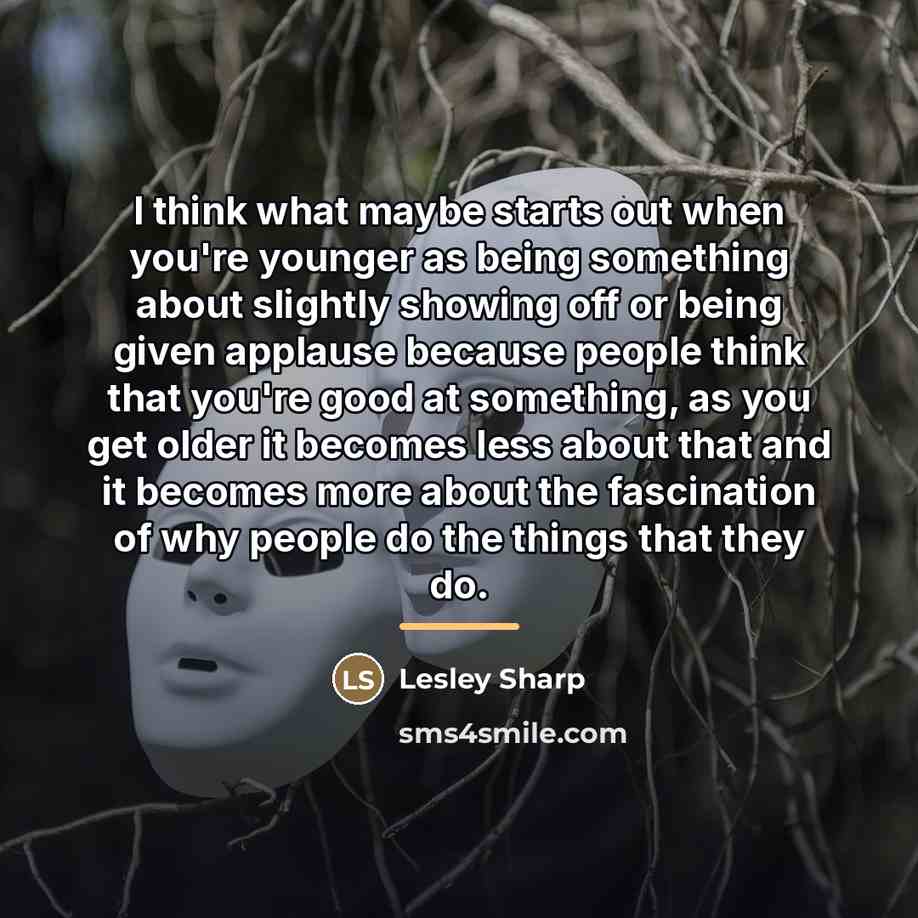 “I think what maybe starts out when you're younger as…” quote by Lesley Sharp