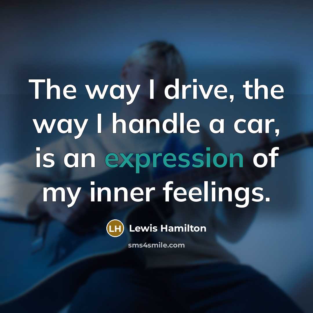 “The way I drive, the way I handle a car,…” quote by Lewis Hamilton
