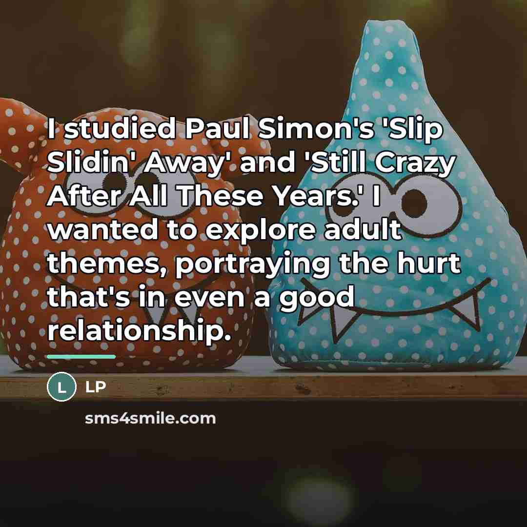 “I studied Paul Simon's 'Slip Slidin' Away' and 'Still Crazy…” quote by LP