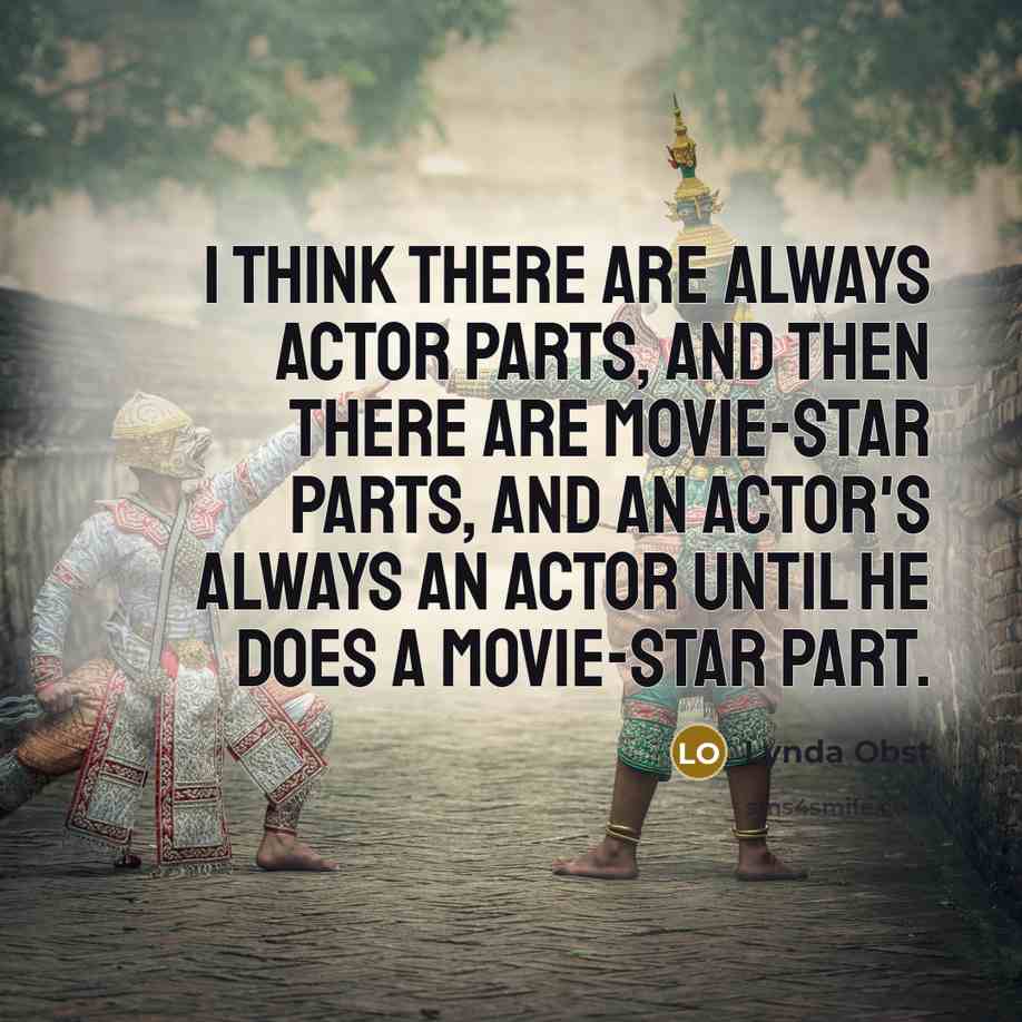 “I think there are always actor parts, and then there…” quote by Lynda Obst