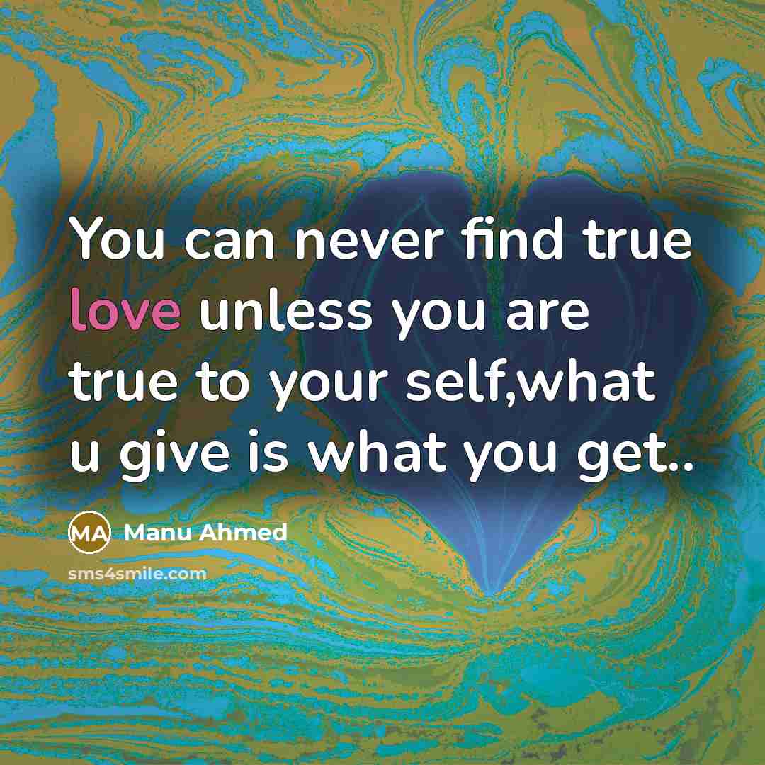 “You can never find true love unless you are true…” quote by Manu Ahmed