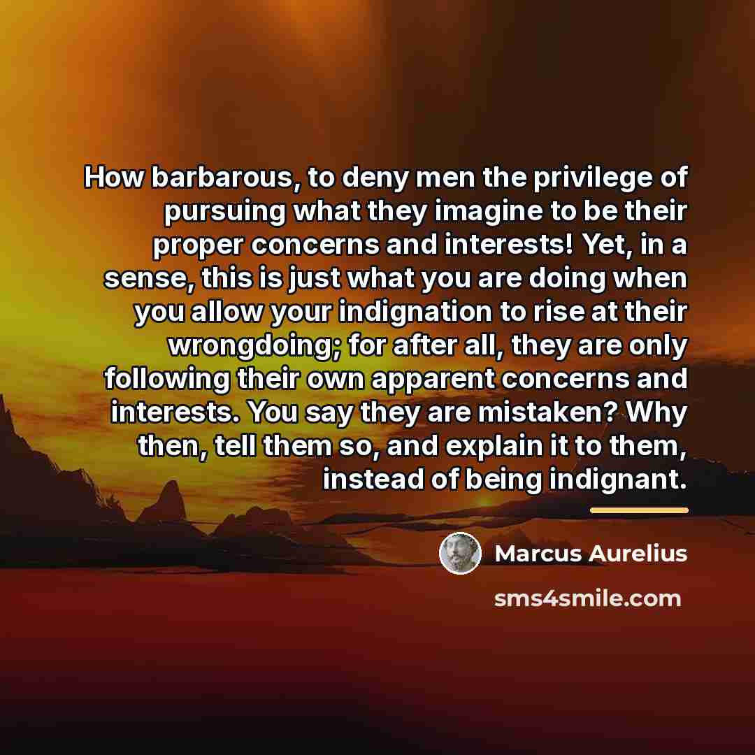 “How barbarous, to deny men the privilege of pursuing what…” quote by Marcus Aurelius