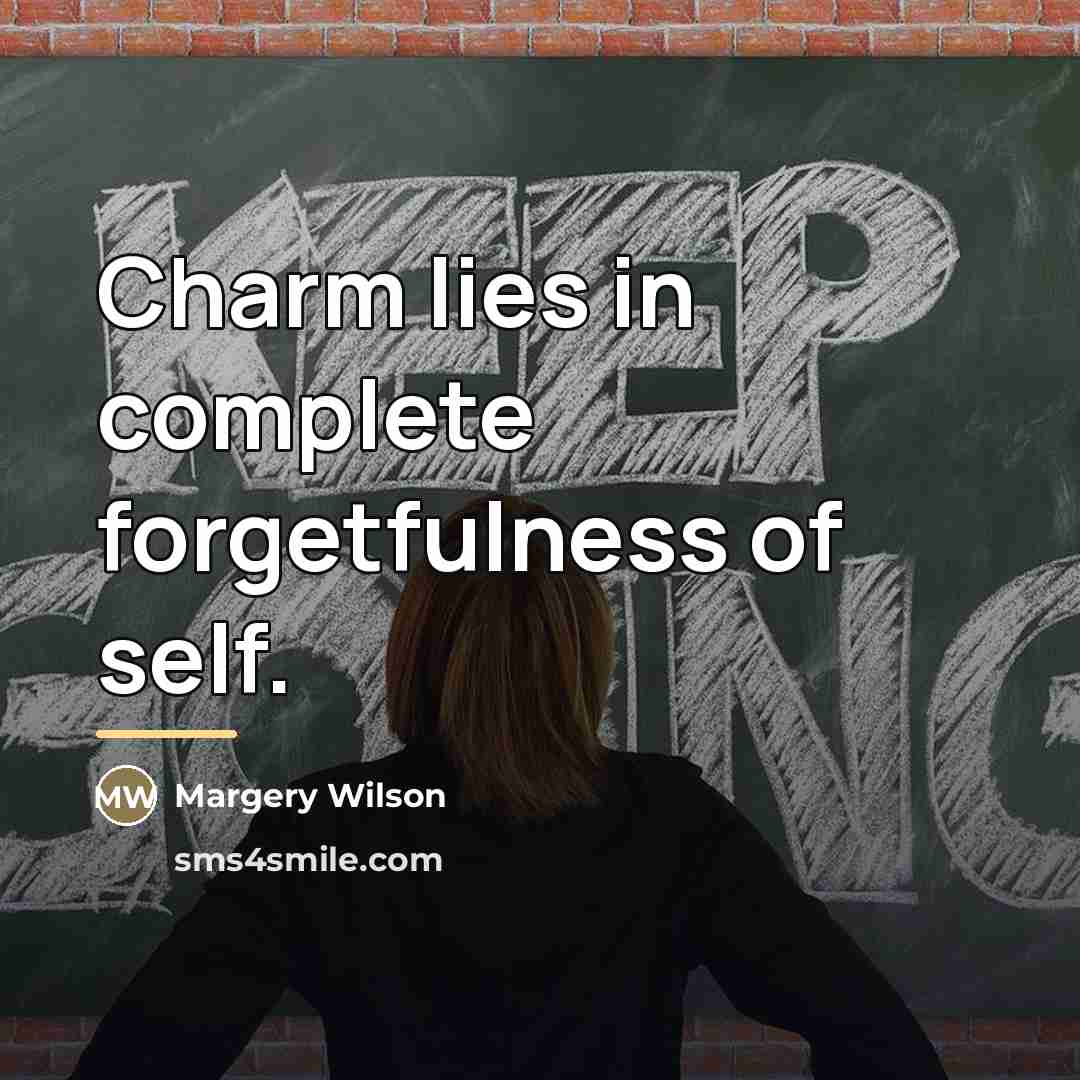 “Charm lies in complete forgetfulness of self.…” quote by Margery Wilson