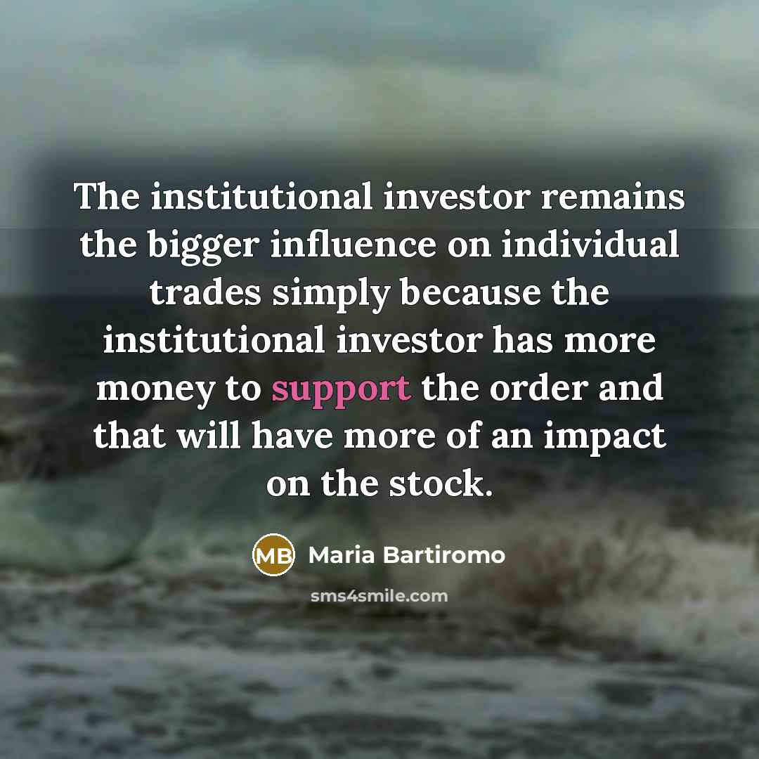 “The institutional investor remains the bigger influence on individual trades…” quote by Maria Bartiromo