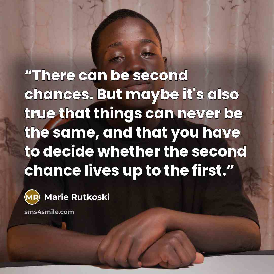 “There can be second chances. But maybe it's also true that things can never be the same, and that you have to decide whether the second chance lives up to the first.” quote by Marie Rutkoski