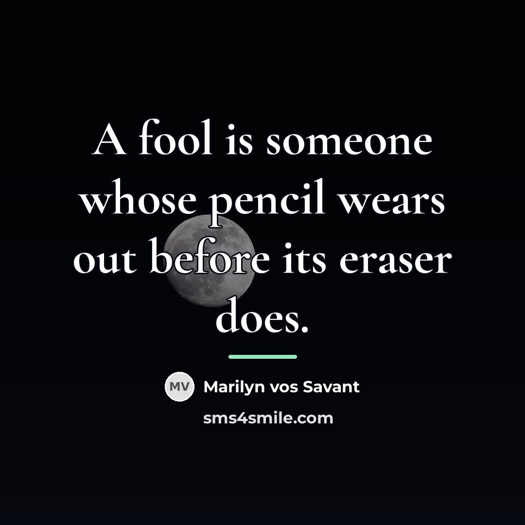 “A fool is someone whose pencil wears out before its…” quote by Marilyn vos Savant
