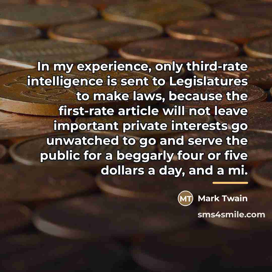 “In my experience, only third-rate intelligence is sent to Legislatures…” quote by Mark Twain