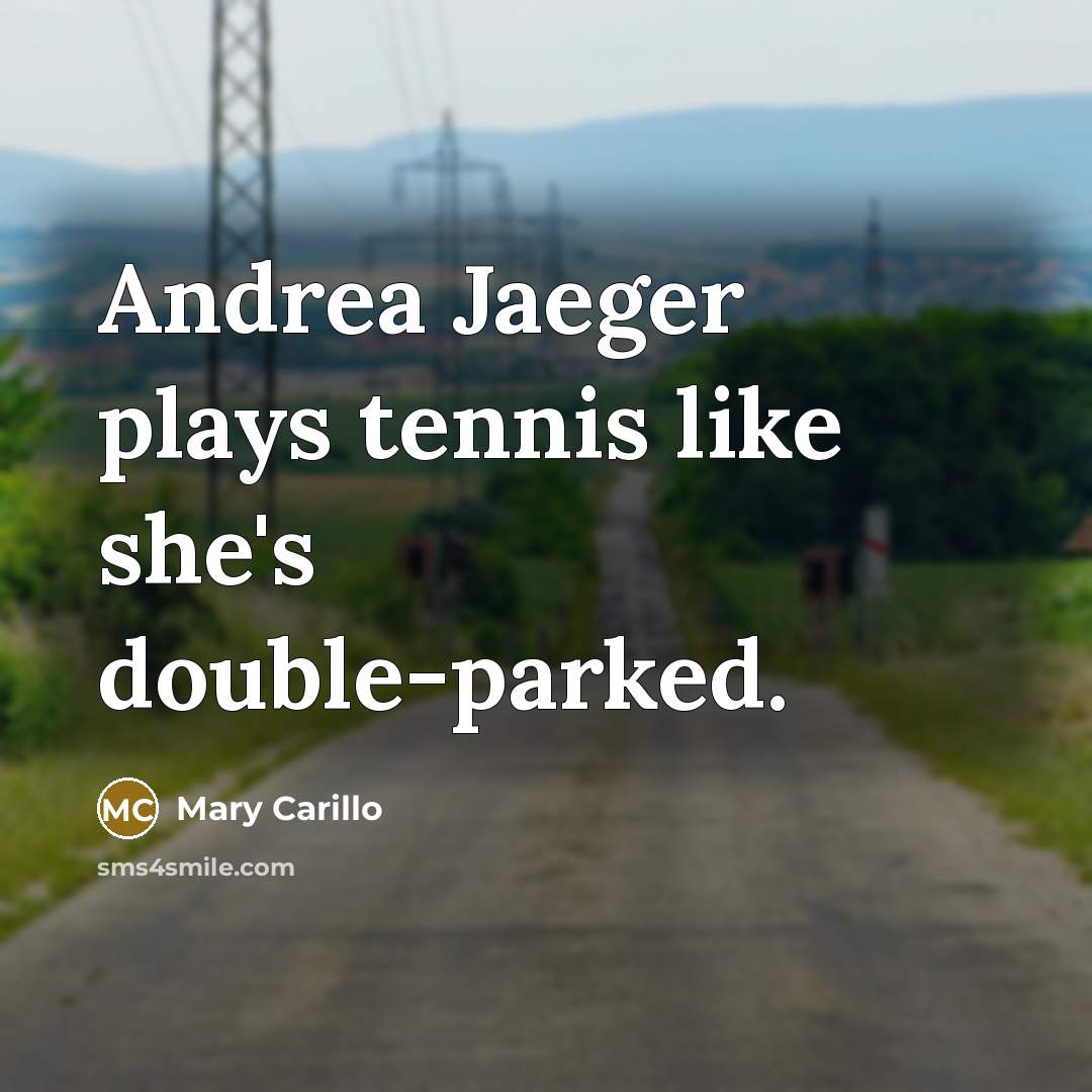 “Andrea Jaeger plays tennis like she's double-parked.…” quote by Mary Carillo