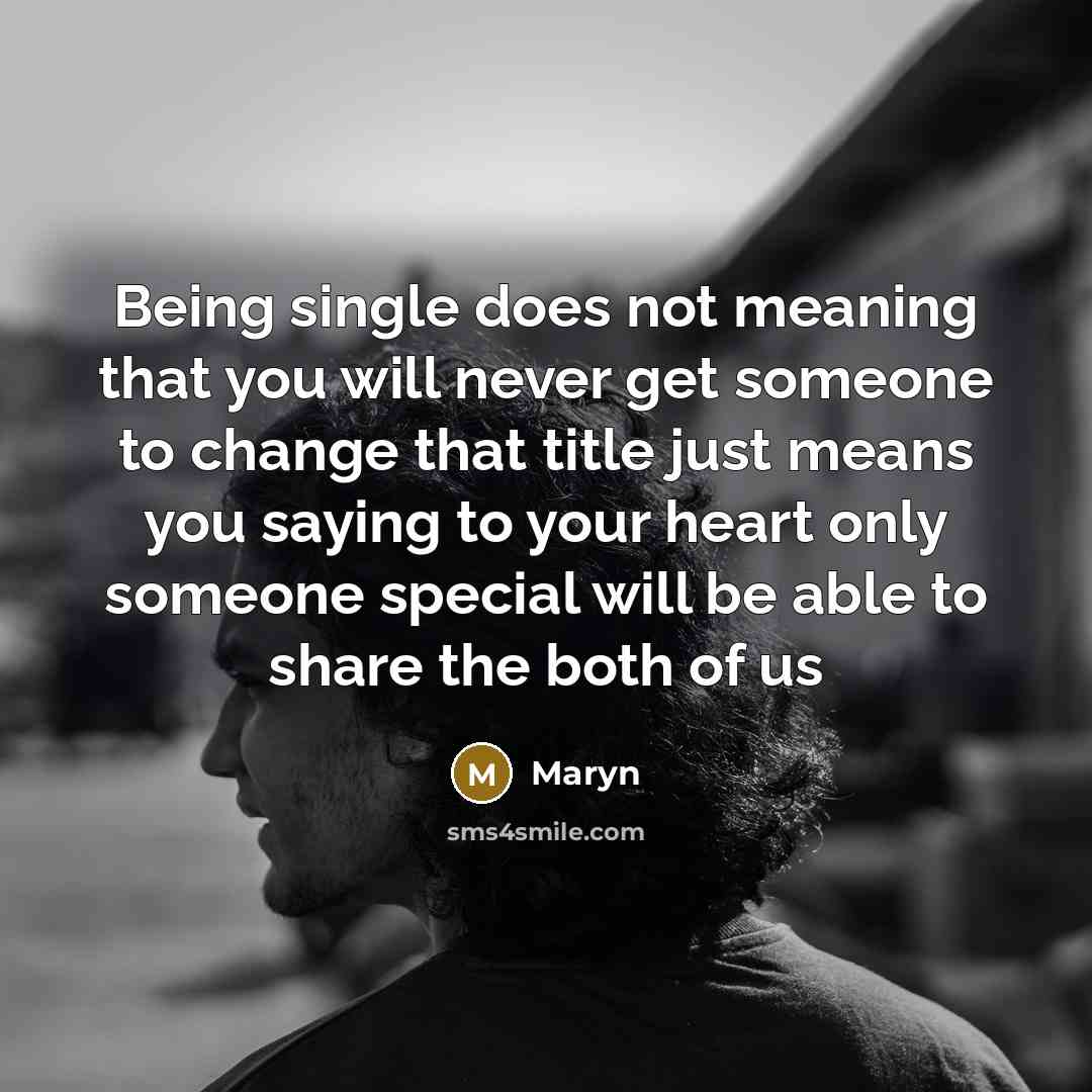 “Being single does not meaning that you will never get someone to change that title just means you saying to your heart only someone special will be able to share the both of us” quote by Maryn