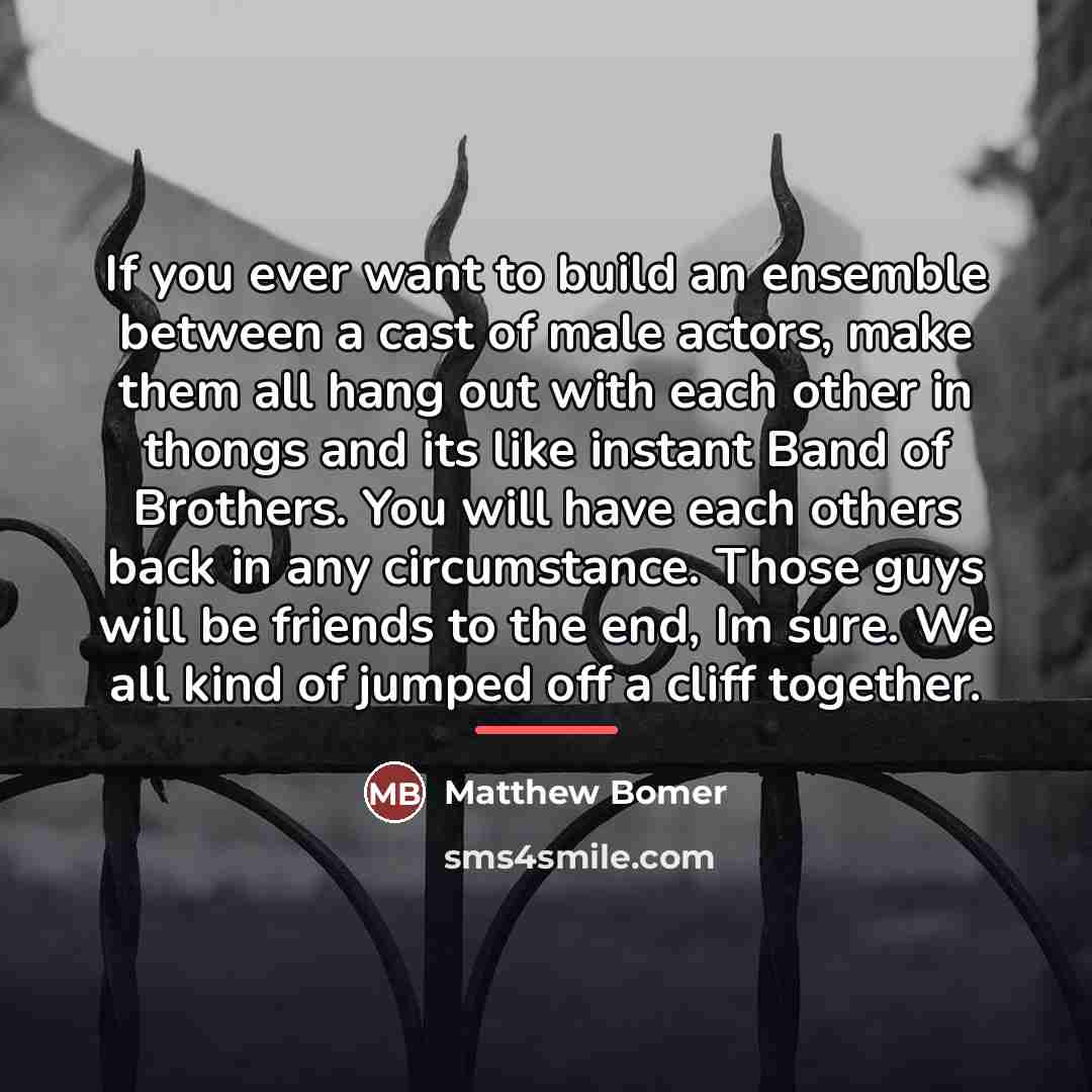 “If you ever want to build an ensemble between a…” quote by Matthew Bomer