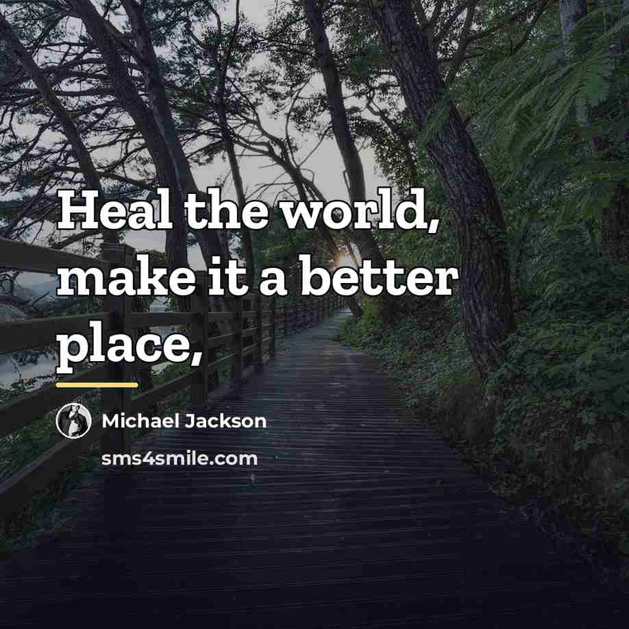 “Heal the world, make it a better place,…” quote by Michael Jackson