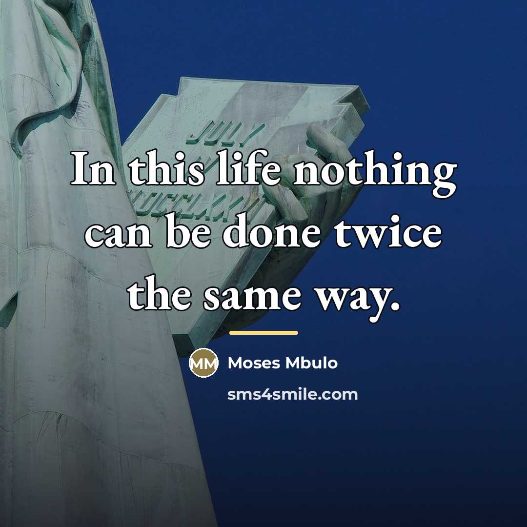 “In this life nothing can be done twice the same…” quote by Moses Mbulo