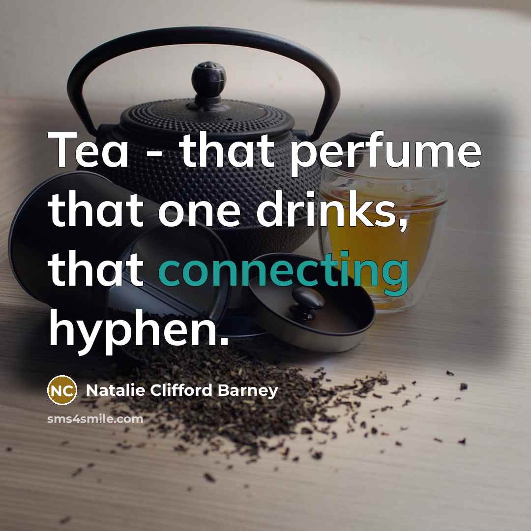 “Tea - that perfume that one drinks, that connecting hyphen.” quote by Natalie Clifford Barney