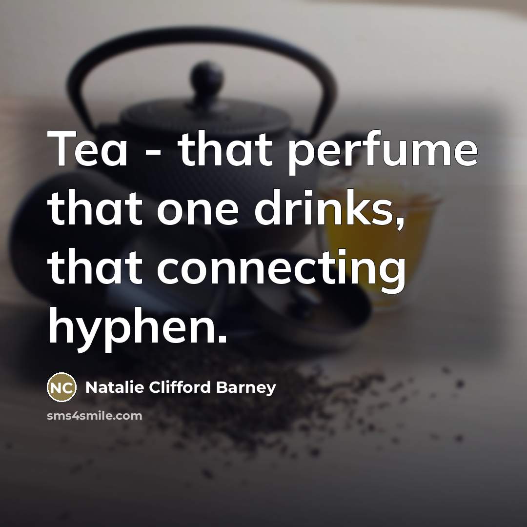 “Tea - that perfume that one drinks, that connecting hyphen.…” quote by Natalie Clifford Barney