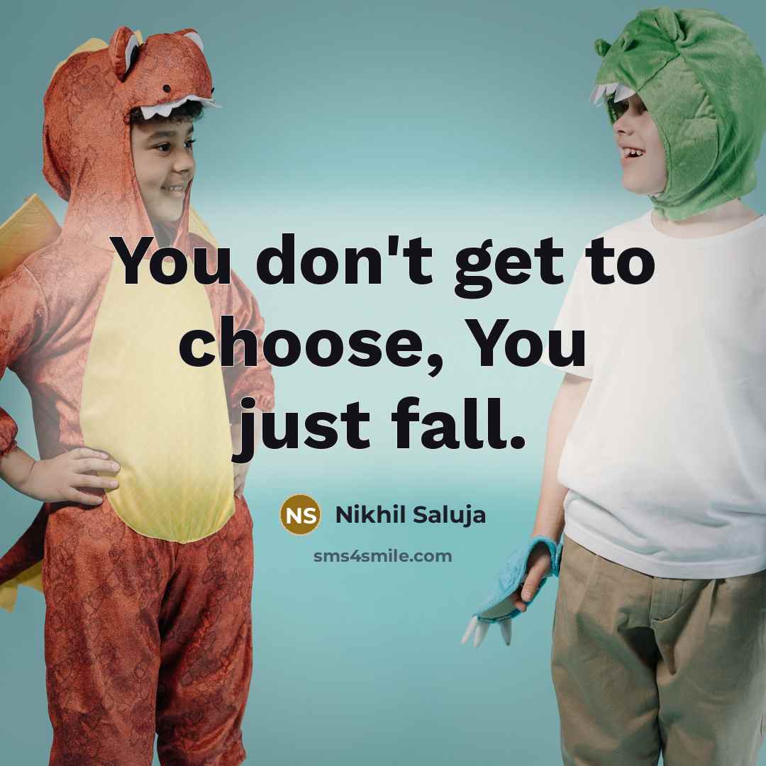“You don't get to choose, You just fall.…” quote by Nikhil Saluja