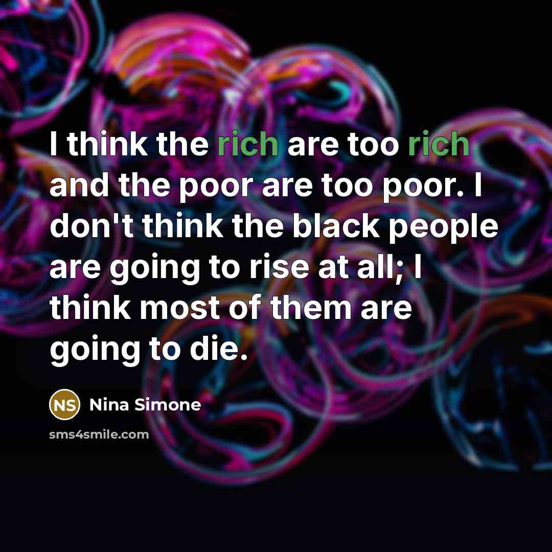 “I think the rich are too rich and the poor…” quote by Nina Simone