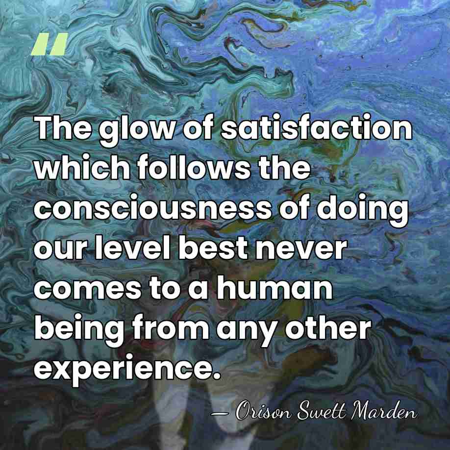 The glow of satisfaction which follows the consciousness of doing our level&hellip; - Orison Swett Marden
