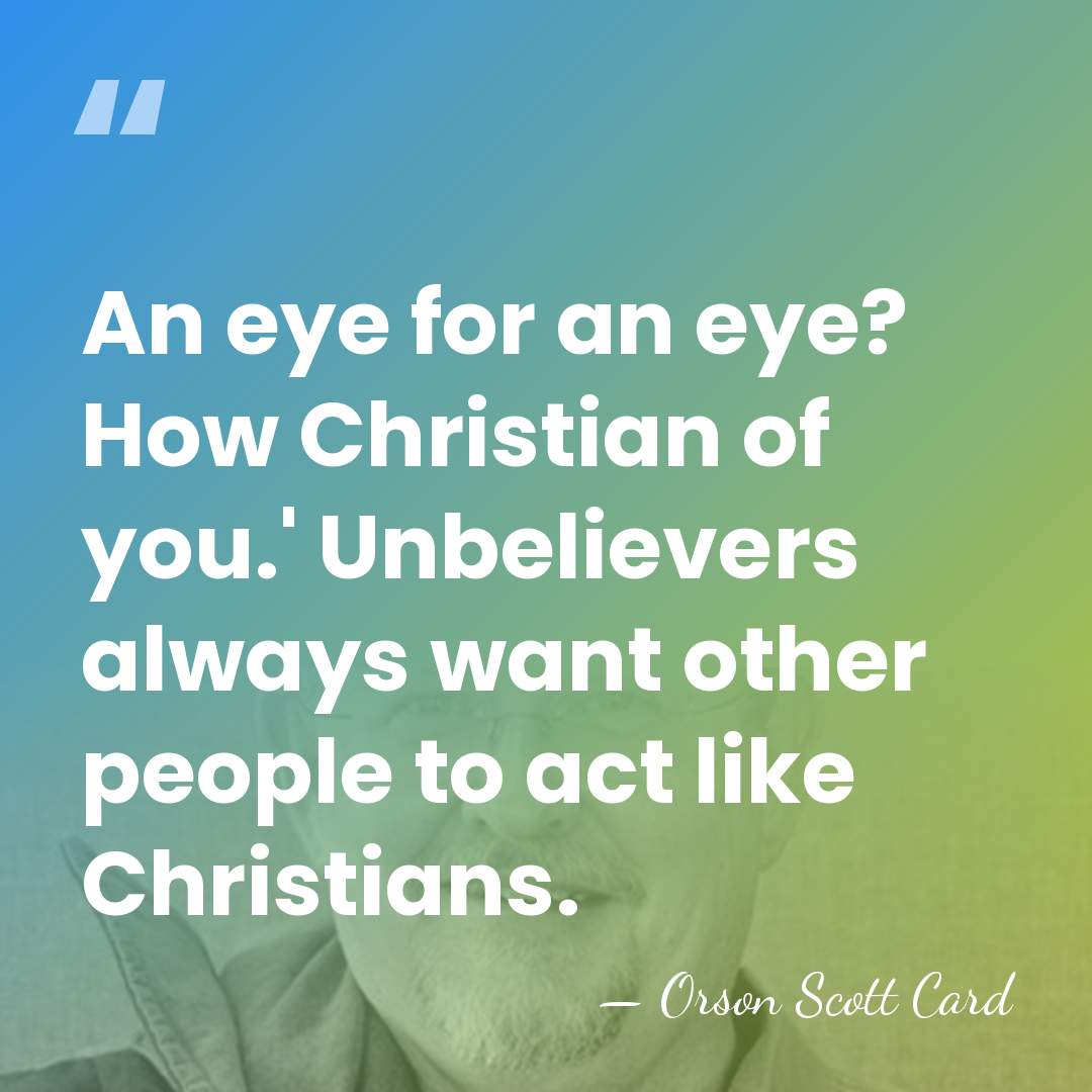 An eye for an eye? How Christian of you.' Unbelievers always want&hellip; - Orson Scott Card