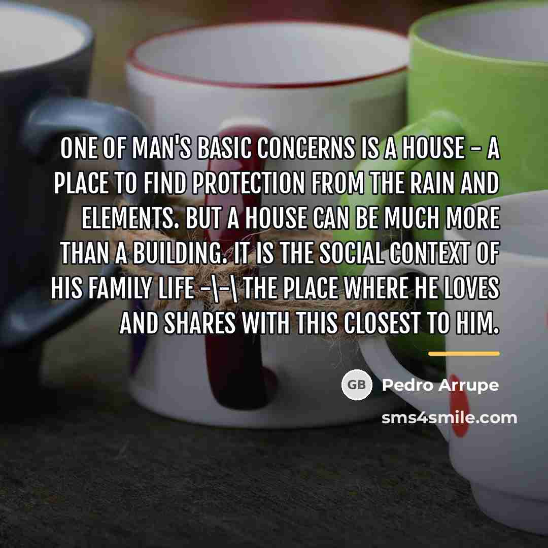 “One of man's basic concerns is a house - a…” quote by Pedro Arrupe