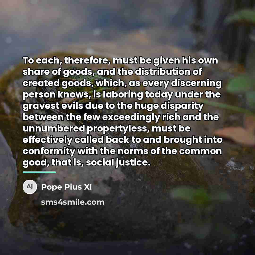 “To each, therefore, must be given his own share of…” quote by Pope Pius XI