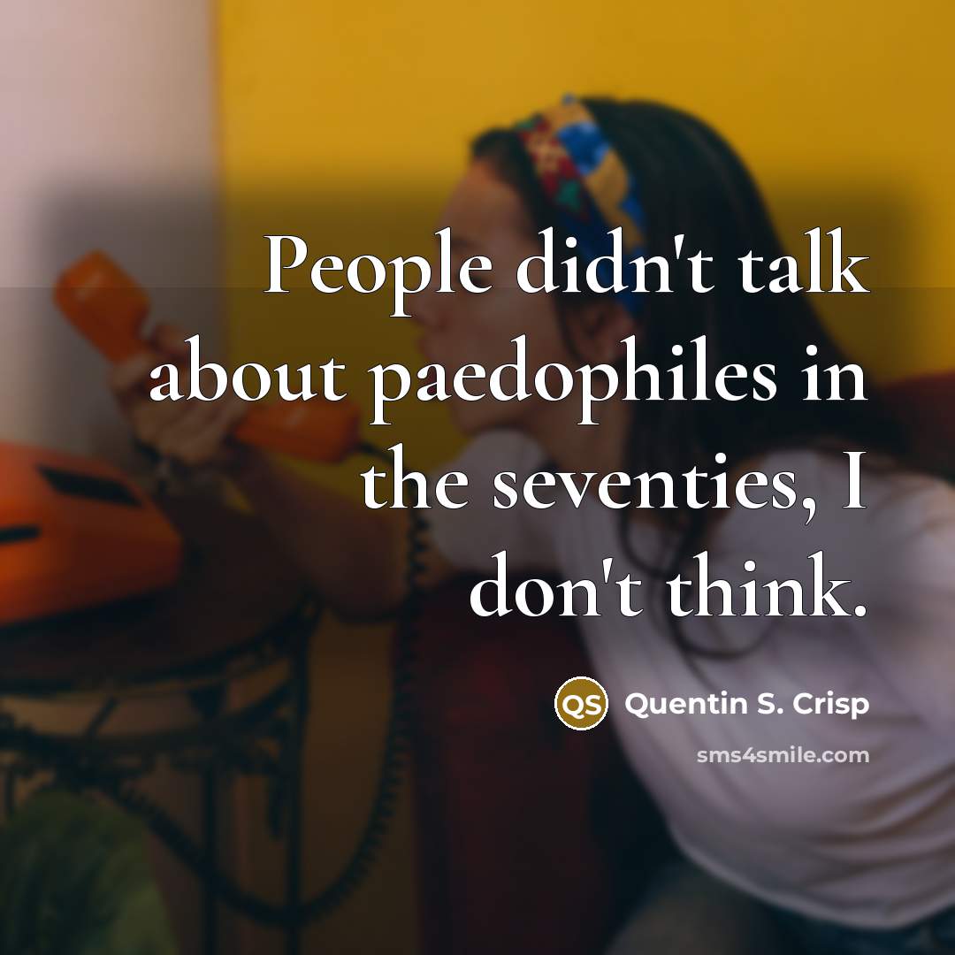 “People didn't talk about paedophiles in the seventies, I don't…” quote by Quentin S. Crisp
