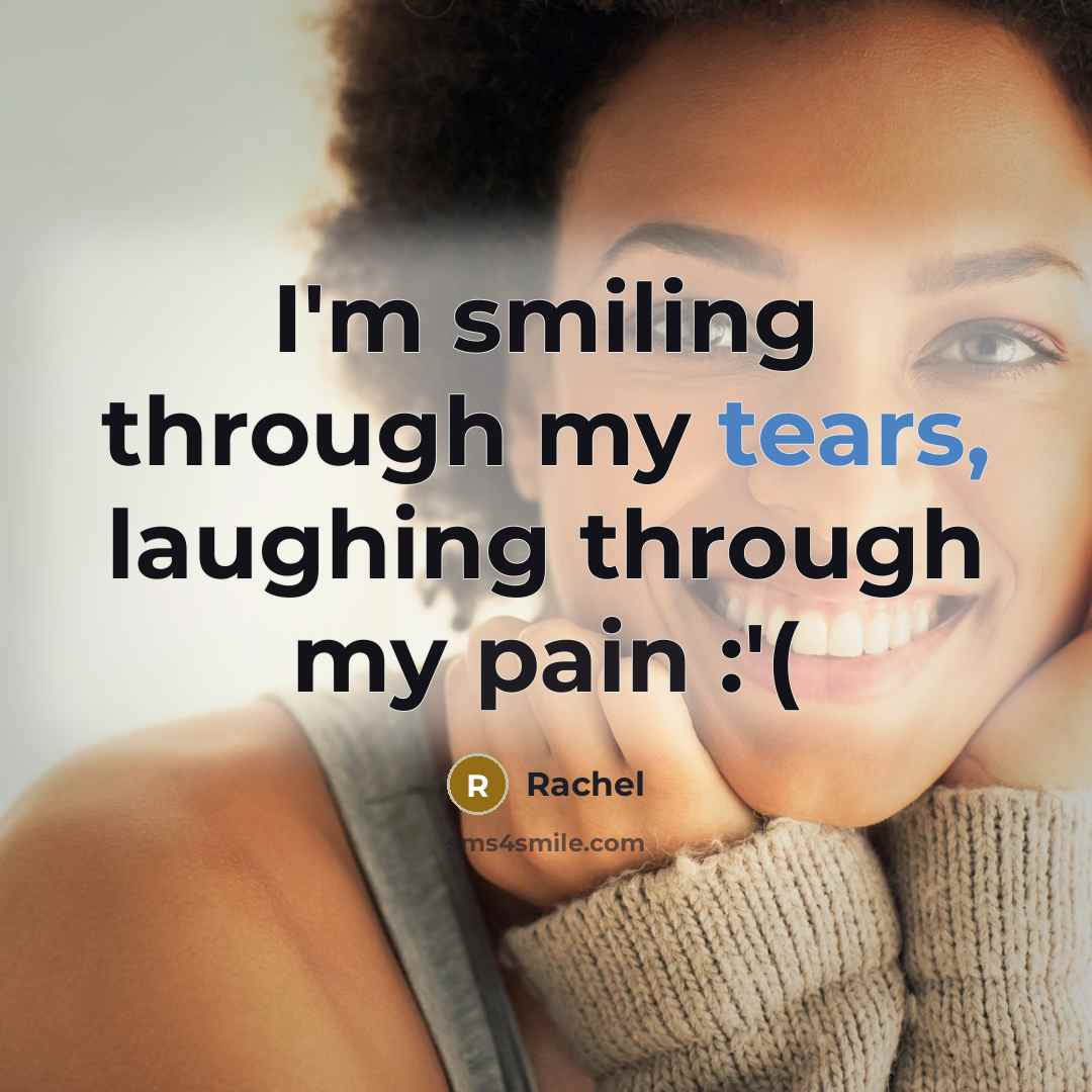 “I'm smiling through my tears, laughing through my pain :'(…” quote by Rachel