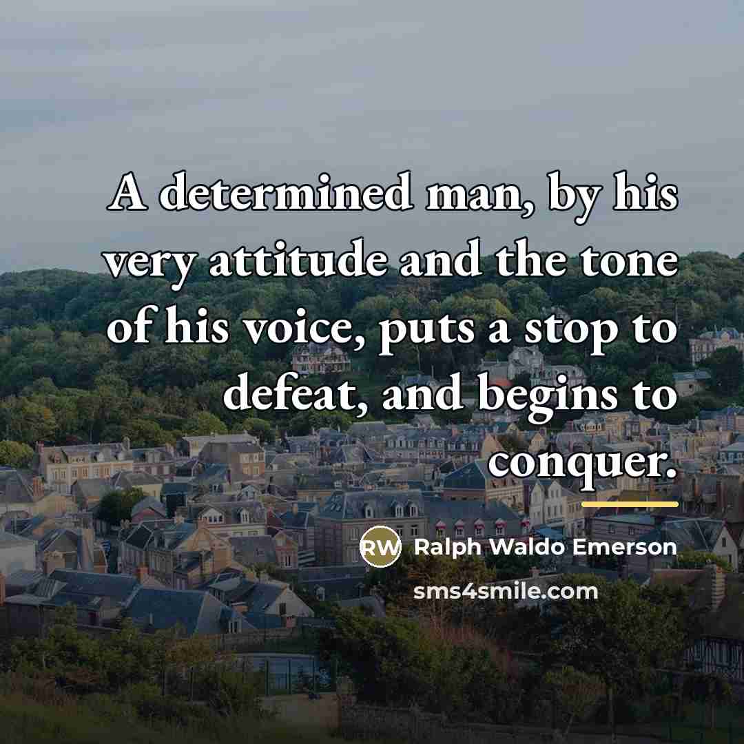 “A determined man, by his very attitude and the tone…” quote by Ralph Waldo Emerson