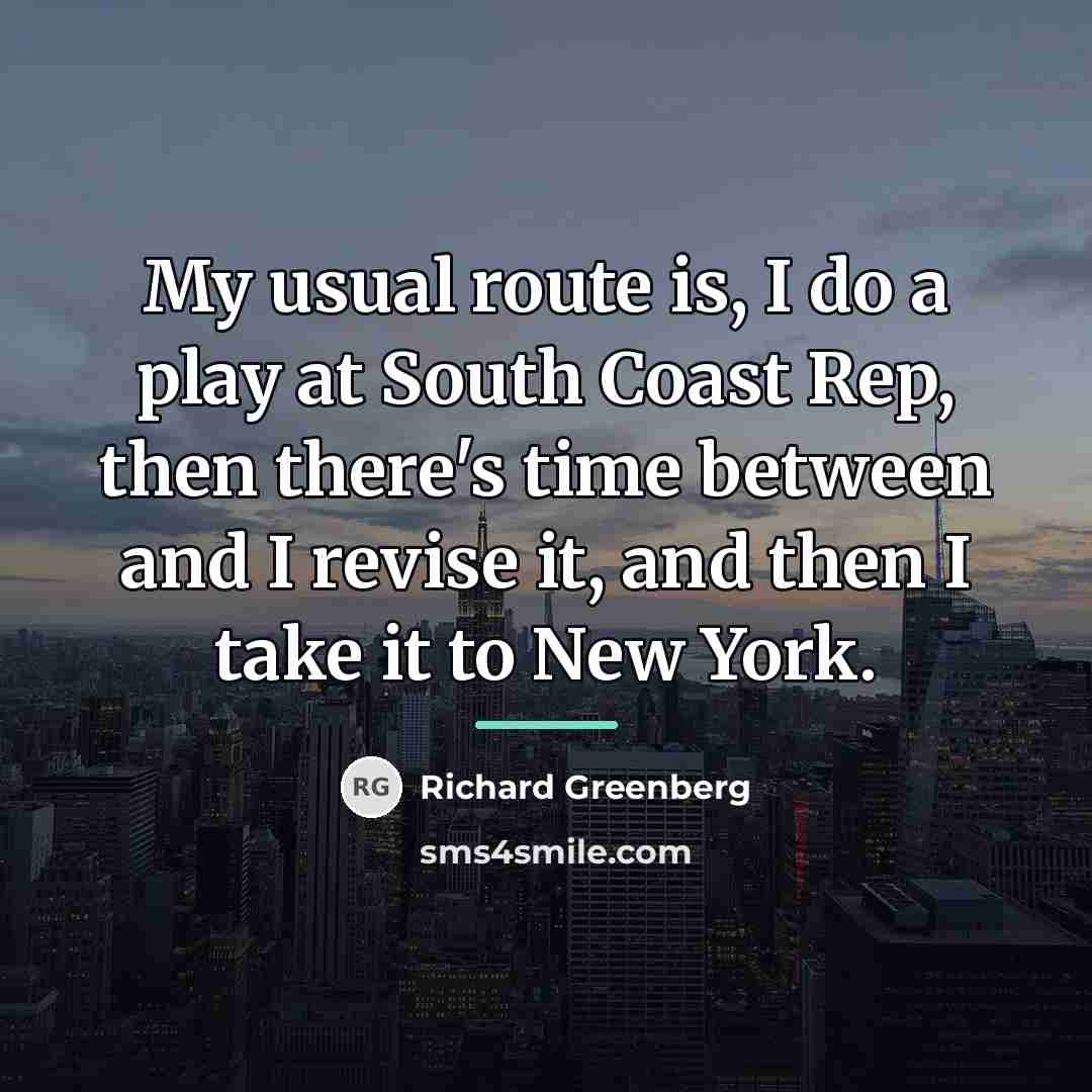 “My usual route is, I do a play at South…” quote by Richard Greenberg