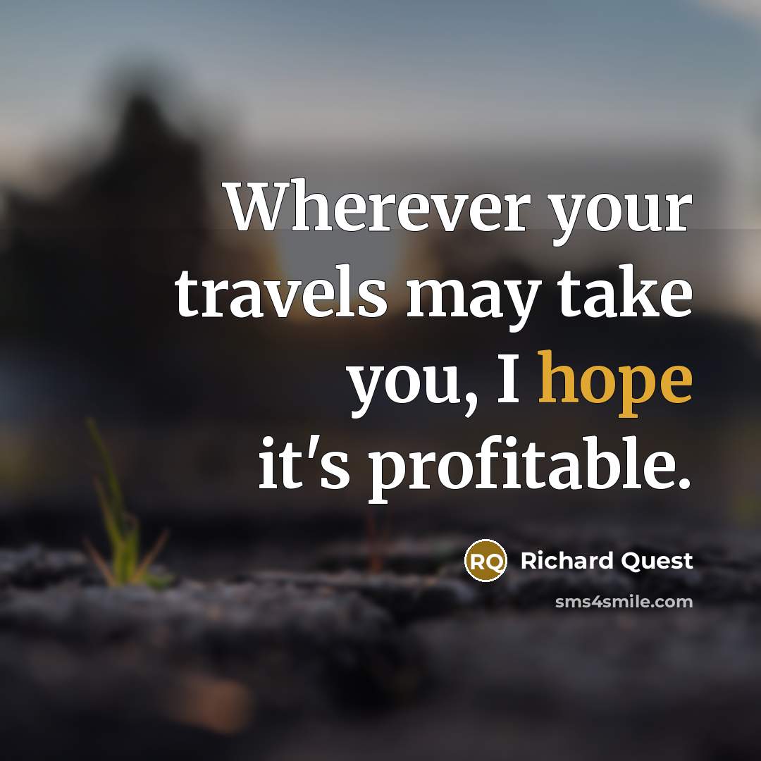 “Wherever your travels may take you, I hope it's profitable.…” quote by Richard Quest