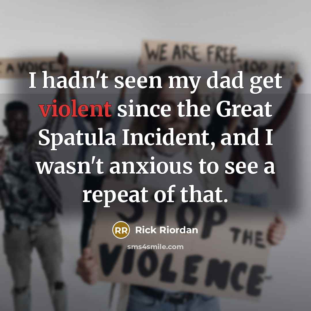 “I hadn't seen my dad get violent since the Great…” quote by Rick Riordan