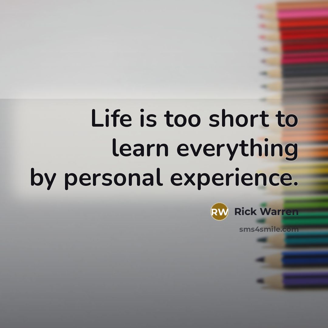 “Life is too short to learn everything by personal experience.…” quote by Rick Warren