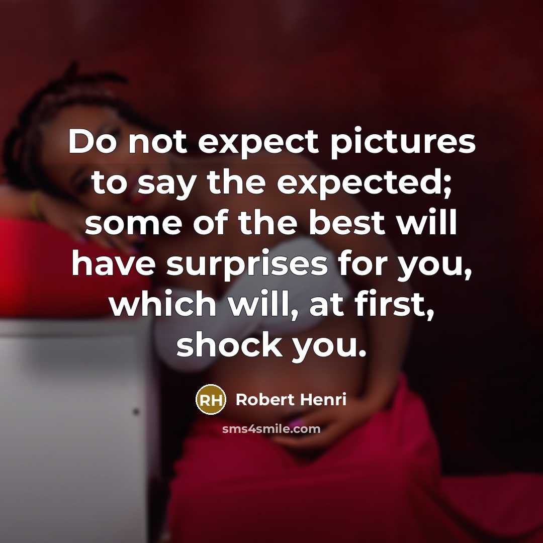 “Do not expect pictures to say the expected; some of…” quote by Robert Henri