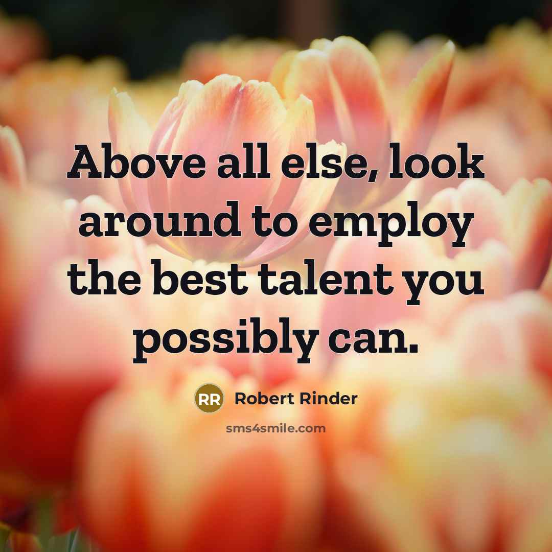“Above all else, look around to employ the best talent…” quote by Robert Rinder
