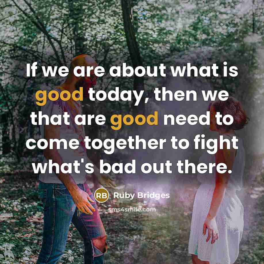 “If we are about what is good today, then we…” quote by Ruby Bridges
