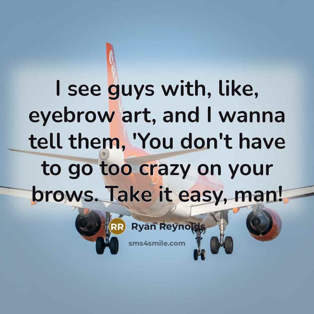 “I see guys with, like, eyebrow art, and I wanna…” quote by Ryan Reynolds