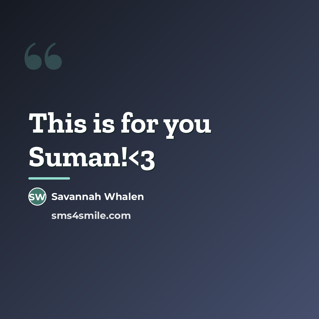 “This is for you Suman!…” quote by Savannah Whalen