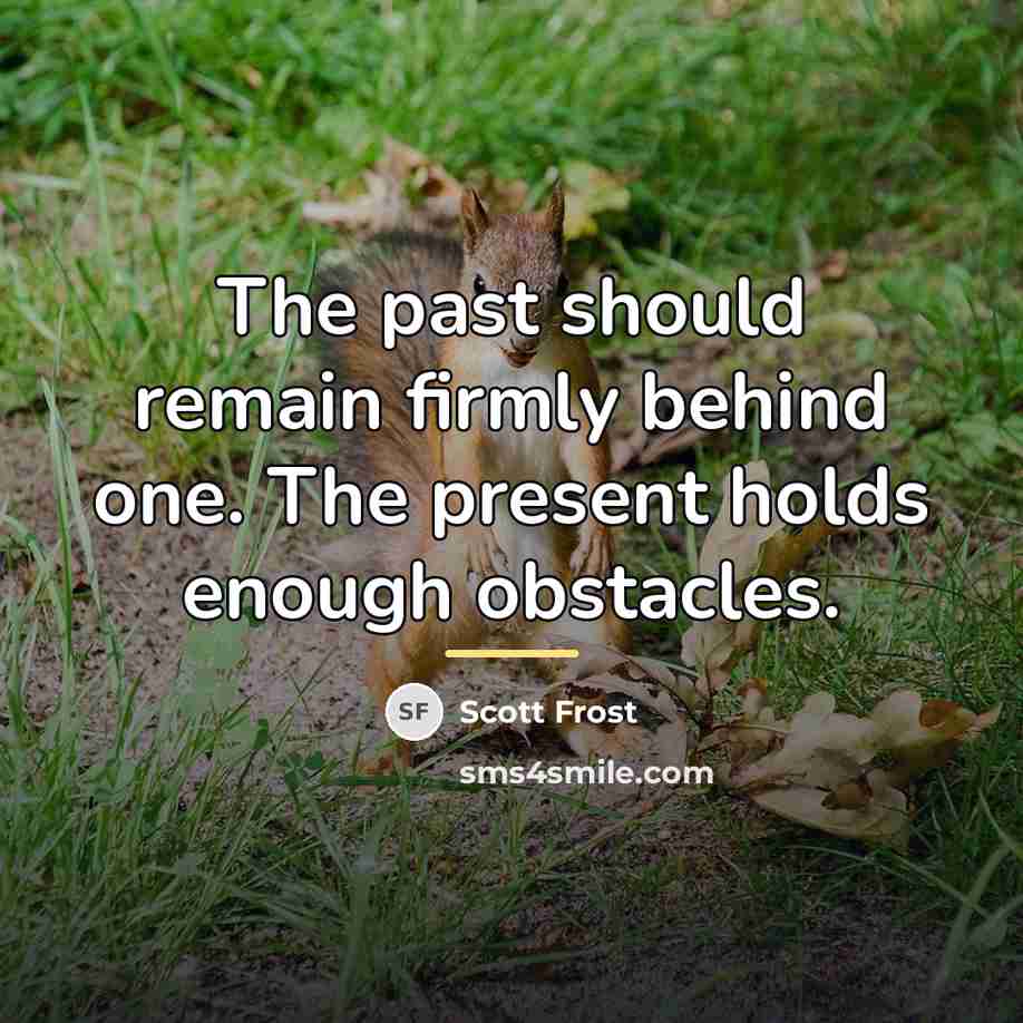 “The past should remain firmly behind one. The present holds…” quote by Scott Frost