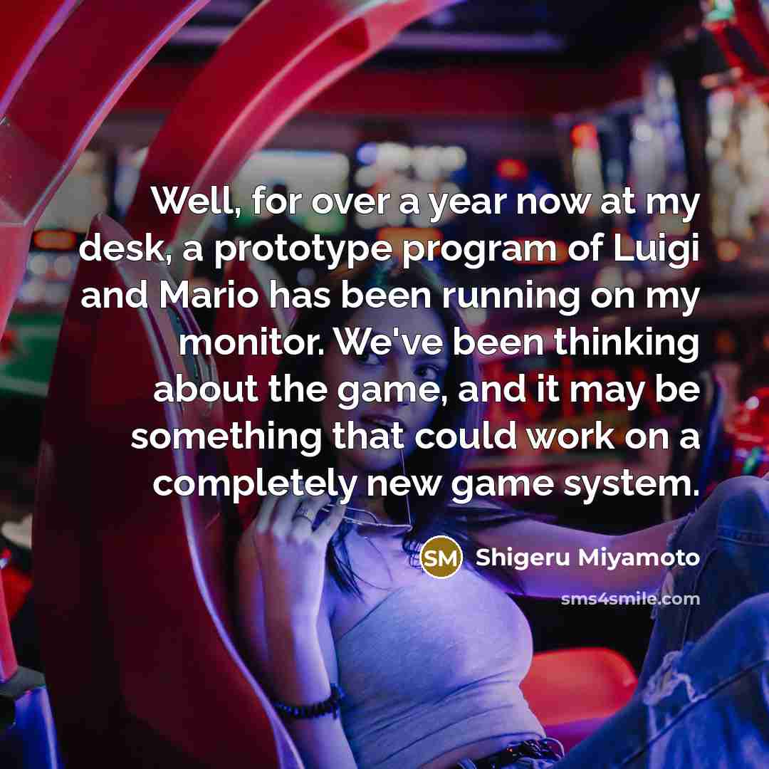 “Well, for over a year now at my desk, a…” quote by Shigeru Miyamoto