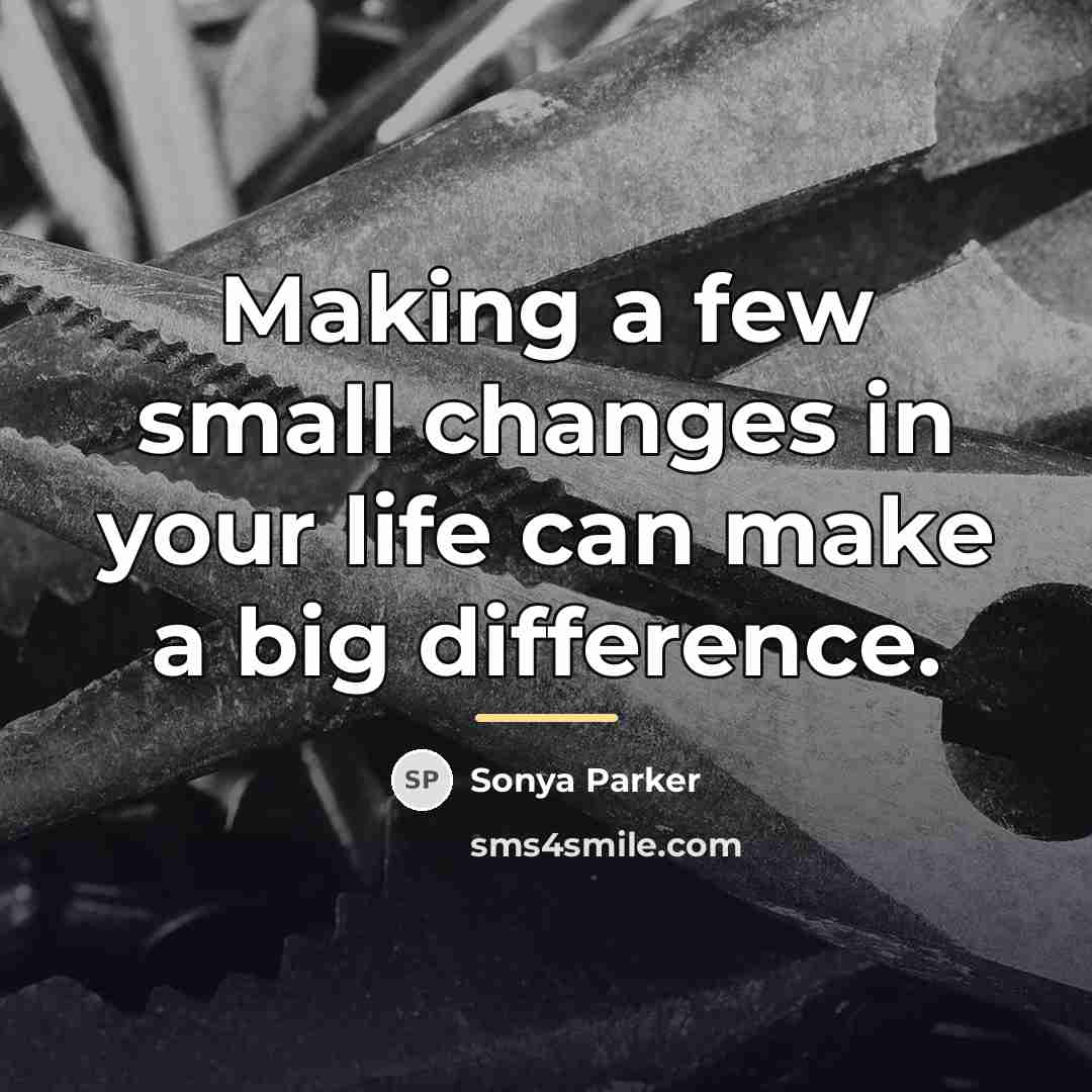 “Making a few small changes in your life can make…” quote by Sonya Parker