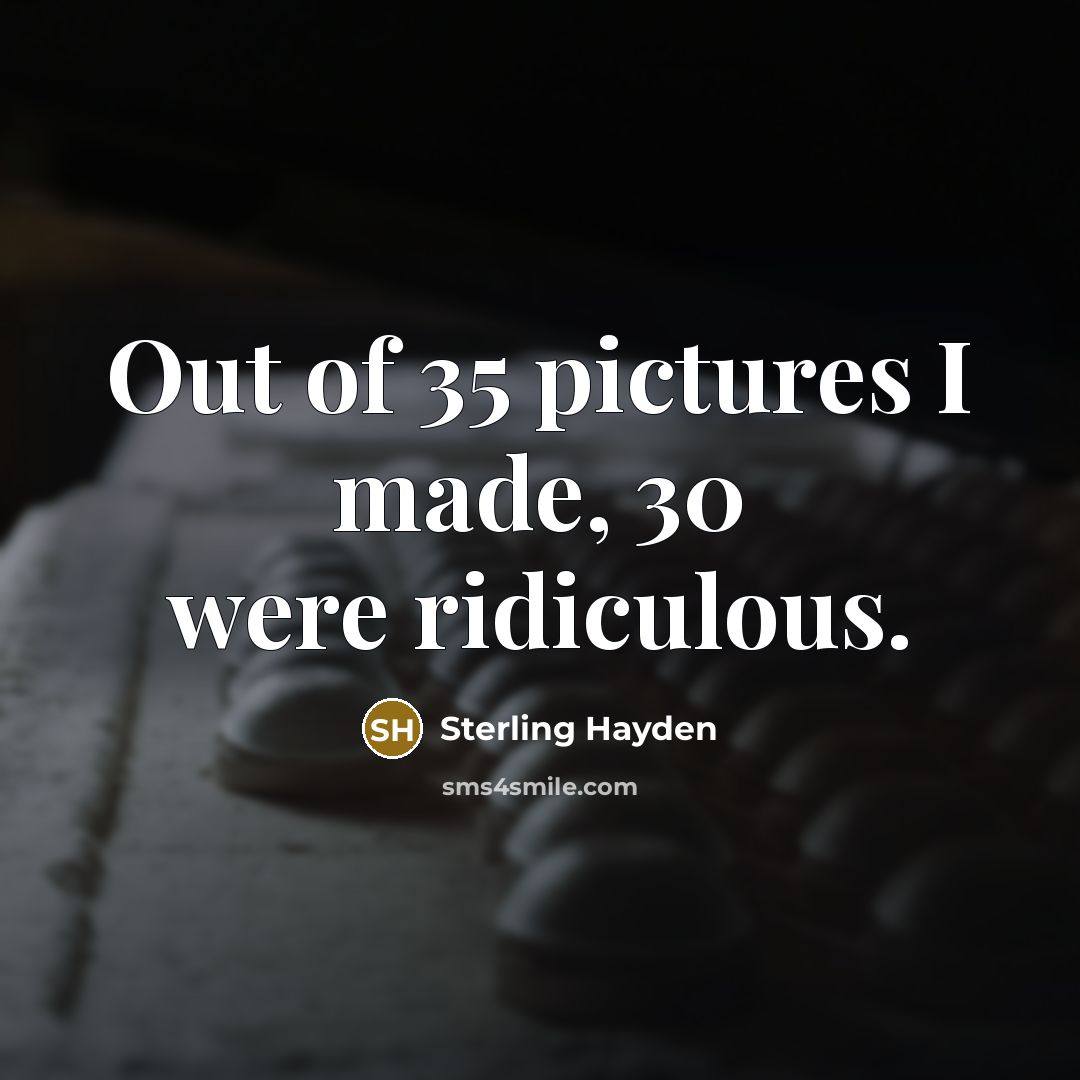 “Out of 35 pictures I made, 30 were ridiculous.…” quote by Sterling Hayden