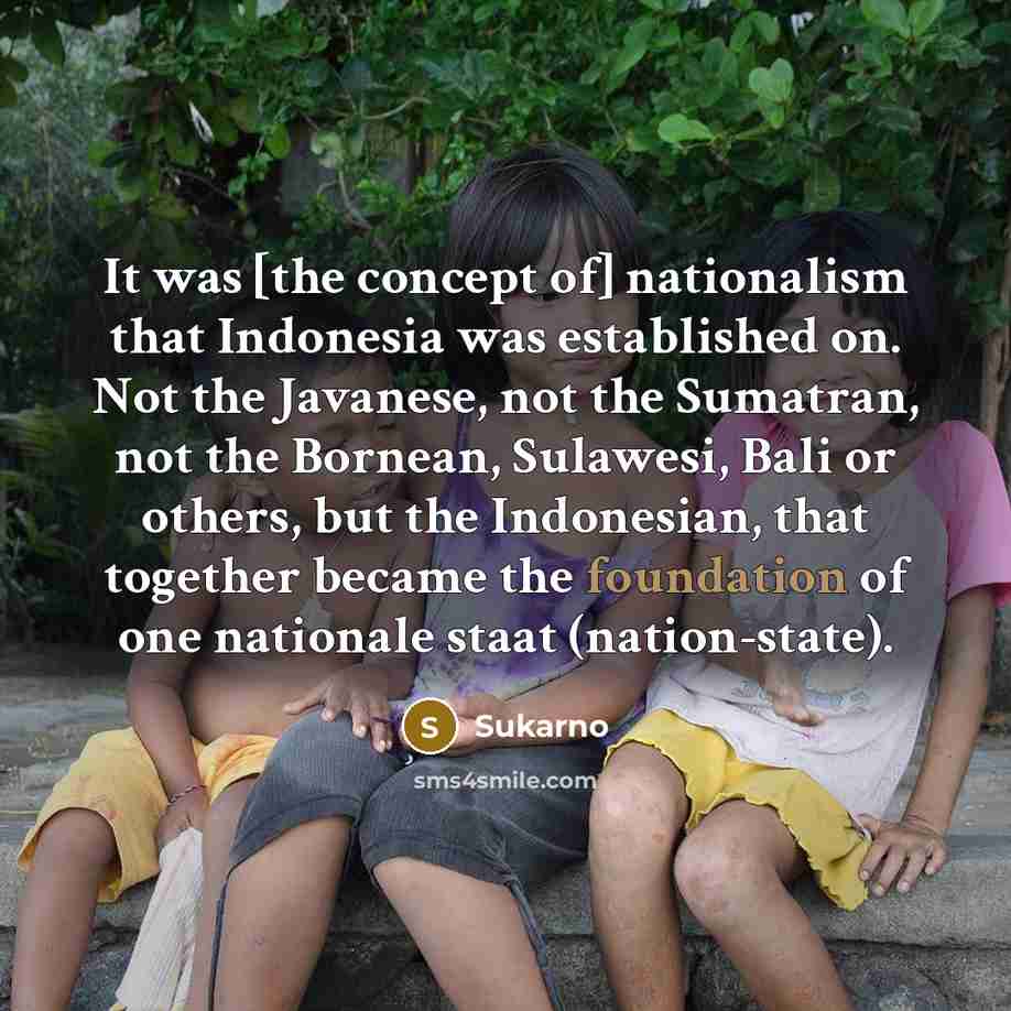 “It was [the concept of] nationalism that Indonesia was established…” quote by Sukarno