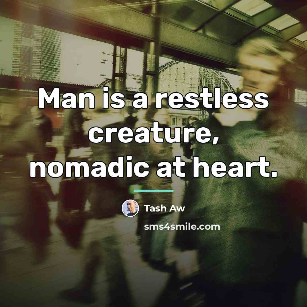 “Man is a restless creature, nomadic at heart.…” quote by Tash Aw