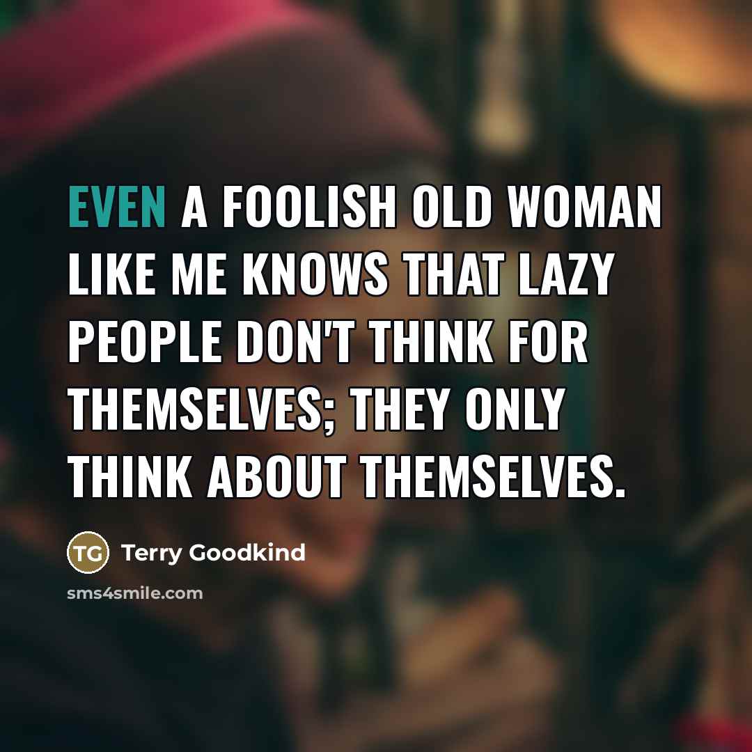 “Even a foolish old woman like me knows that lazy…” quote by Terry Goodkind