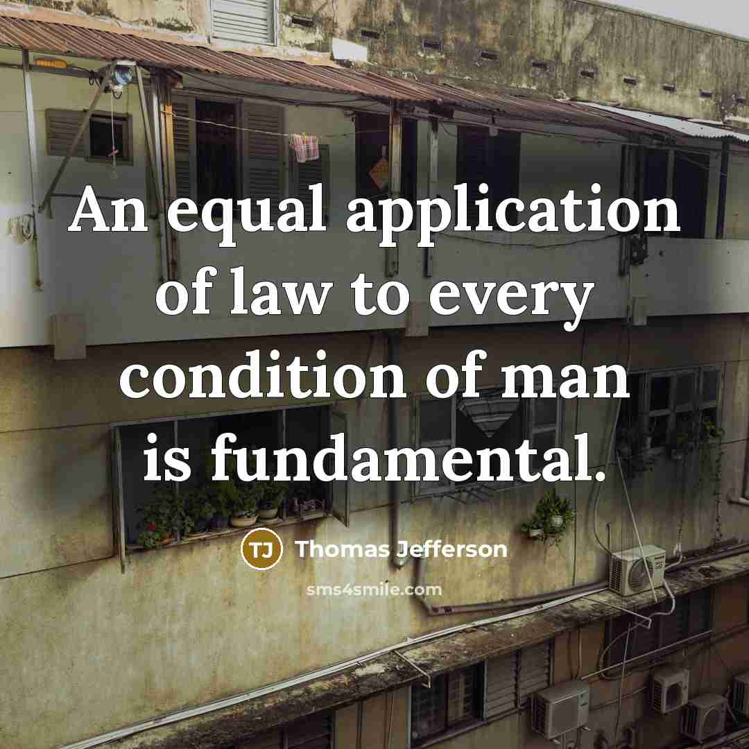 “An equal application of law to every condition of man…” quote by Thomas Jefferson