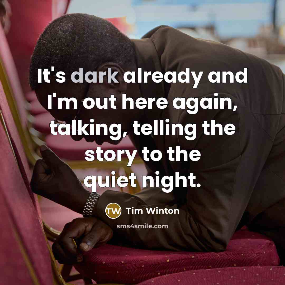 “It's dark already and I'm out here again, talking, telling…” quote by Tim Winton
