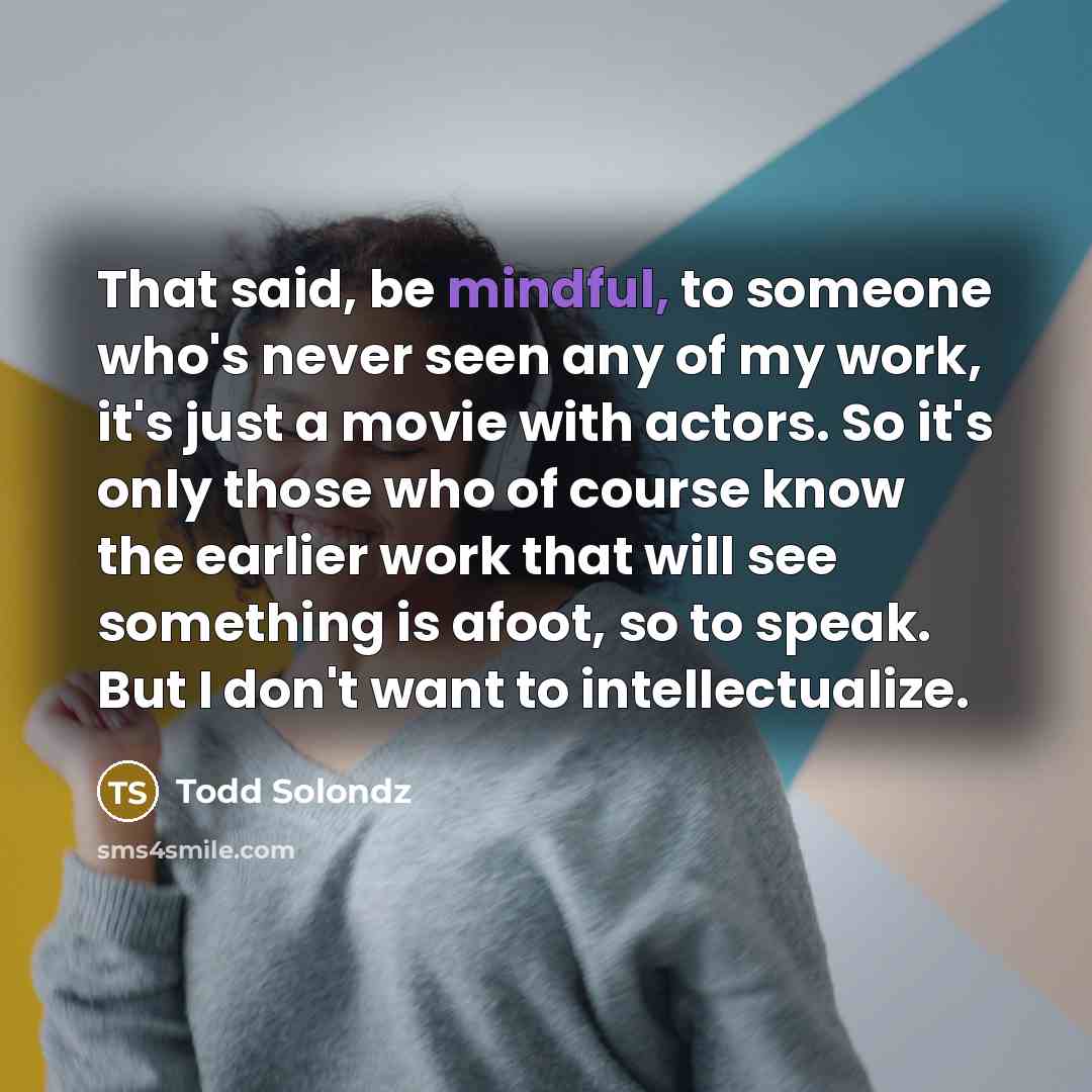“That said, be mindful, to someone who's never seen any…” quote by Todd Solondz