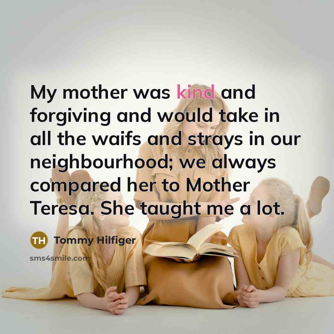 “My mother was kind and forgiving and would take in…” quote by Tommy Hilfiger